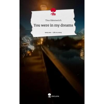 You were in my dreams. Life is a Story - story.one, Gebundene Ausgabe von Tina Hämmerich, Story.one publishing, 978-3-7108-6863-4