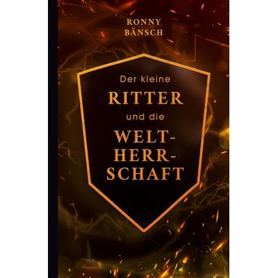 Der kleine Ritter und die Weltherrschaft, Gebundene Ausgabe von Ronny Bänsch, Tredition, 978-3-384-65501-1