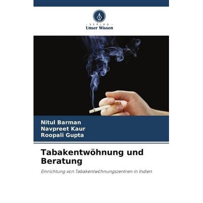 Tabakentwöhnung und Beratung, Taschenbuch von Nitul Barman,Navpreet Kaur,Roopali Gupta, Verlag Unser Wissen, 978-620-6-20979-9