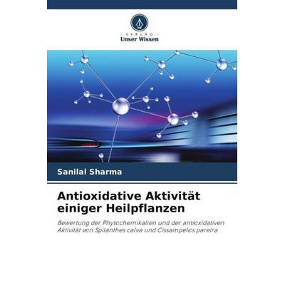 Antioxidative Aktivität einiger Heilpflanzen, Taschenbuch von Sanilal Sharma, Verlag Unser Wissen, 978-620-4-82562-5