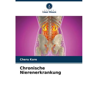Chronische Nierenerkrankung, Taschenbuch von Cheru Kore, Verlag Unser Wissen, 978-620-8-40279-2