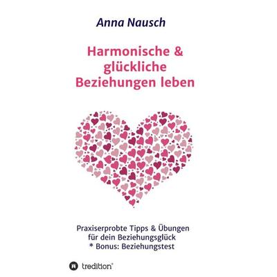 Harmonische & glückliche Beziehungen leben, Taschenbuch von Anna Nausch, Tredition, 978-3-7497-4800-6