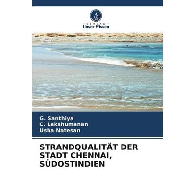 STRANDQUALITÄT DER STADT CHENNAI, SÜDOSTINDIEN, Taschenbuch von G. Santhiya,C. Lakshumanan,Usha Natesan, Verlag Unser Wissen, 978-620-4-71393-9