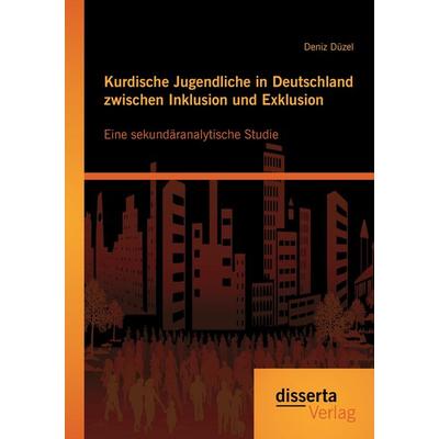 Kurdische Jugendliche in Deutschland zwischen Inklusion und Exklusion: Eine sekundäranalytische Studie, Taschenbuch von Deniz Düzel, Disserta Verlag,