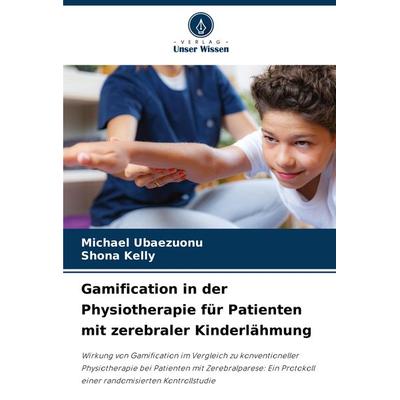 Gamification in der Physiotherapie für Patienten mit zerebraler Kinderlähmung, Taschenbuch von Michael Ubaezuonu,Shona Kelly, Verlag Unser Wissen,