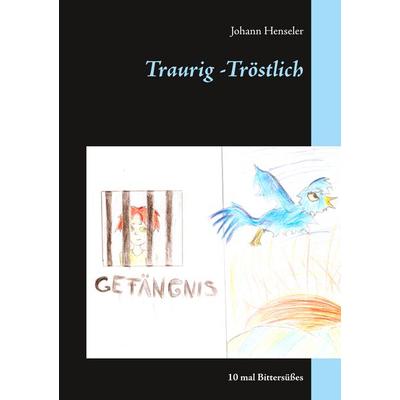 Traurig -Tröstlich, Taschenbuch von Johann Henseler, BoD – Books on Demand, 978-3-7504-6210-6