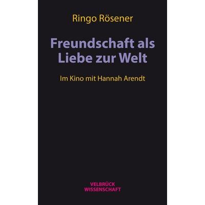 Freundschaft als Liebe zur Welt, Taschenbuch von Ringo Rösener, Velbrück, 978-3-95832-125-0