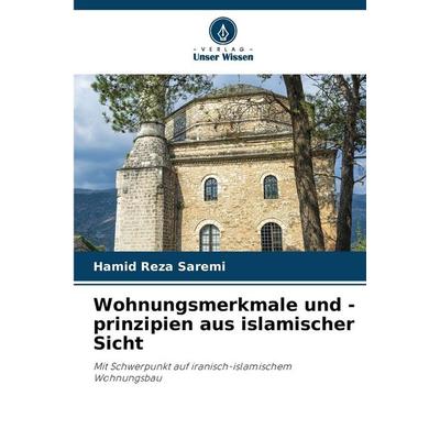 Wohnungsmerkmale und -prinzipien aus islamischer Sicht, Taschenbuch von Hamid Reza Saremi, Verlag Unser Wissen, 978-620-9-28183-9