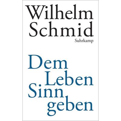 Dem Leben Sinn geben, Gebundene Ausgabe von Wilhelm Schmid, Suhrkamp, 978-3-518-42373-8