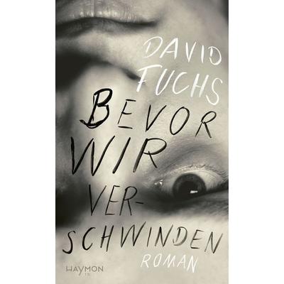 Bevor wir verschwinden, Taschenbuch von David Fuchs, Haymon Verlag, 978-3-7099-7978-5
