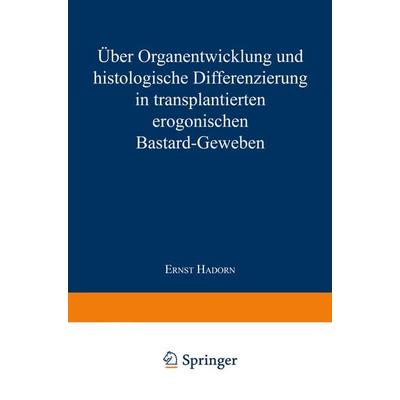 Über Organentwicklung und Histologische Differenzierung in Transplantierten Merogonischen Bastardgeweben, Taschenbuch von Ernst Hadorn, Springer