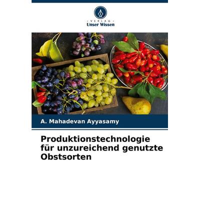 Produktionstechnologie für unzureichend genutzte Obstsorten, Taschenbuch von A. Mahadevan Ayyasamy, Verlag Unser Wissen, 978-620-4-92769-5