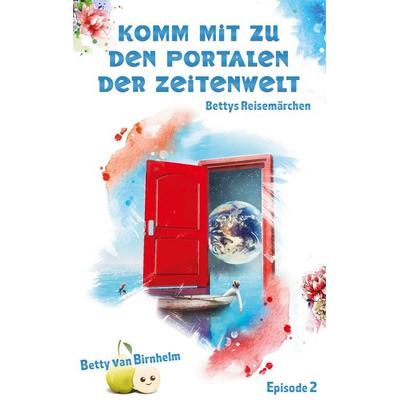 Komm mit zu den Portalen der Zeitenwelt, Taschenbuch von Betty van Birnhelm, BoD – Books on Demand