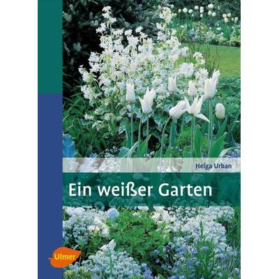 Ein weißer Garten, Gebundene Ausgabe von Helga Urban, Verlag Eugen Ulmer, 978-3-8001-4983-4