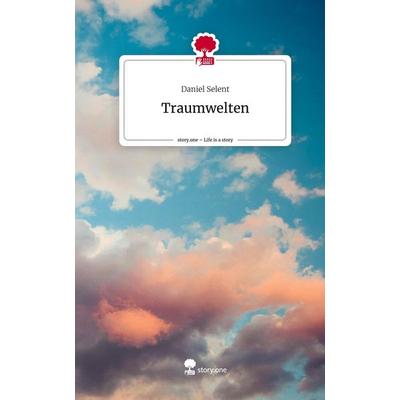 Traumwelten. Life is a Story - story.one, Gebundene Ausgabe von Daniel Selent, Story.one publishing, 978-3-7108-6526-8