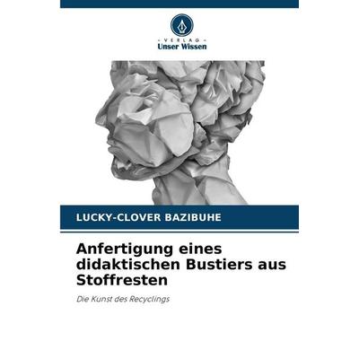 Anfertigung eines didaktischen Bustiers aus Stoffresten, Taschenbuch von Lucky-Clover BAZIBUHE, Verlag Unser Wissen, 978-620-9-46872-8