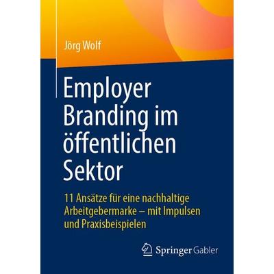 Employer Branding im öffentlichen Sektor, Taschenbuch von Jörg Wolf, Springer Fachmedien Wiesbaden GmbH, 978-3-658-51121-0