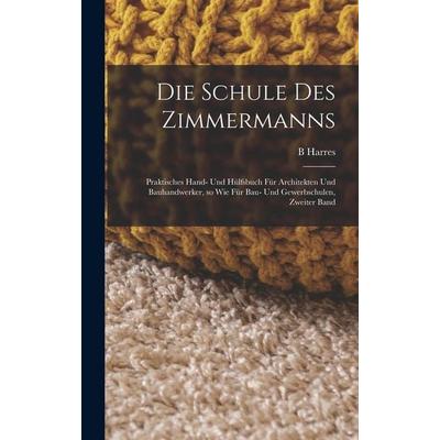 Die Schule des Zimmermanns, Gebundene Ausgabe von B. Harres, Legare Street Press, 978-1-01-738543-4