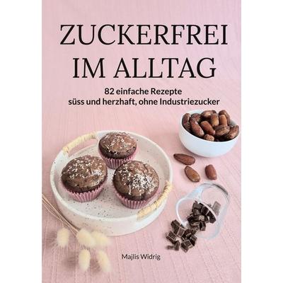 Zuckerfrei im Alltag, Gebundene Ausgabe von Majlis Widrig, BoD – Books on Demand, 978-3-696-37962-9