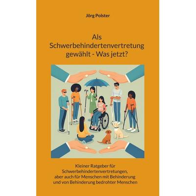 Als Schwerbehindertenvertretung gewählt - Was jetzt?, Taschenbuch von Jörg Polster, BoD – Books on Demand, 978-3-8370-4052-4