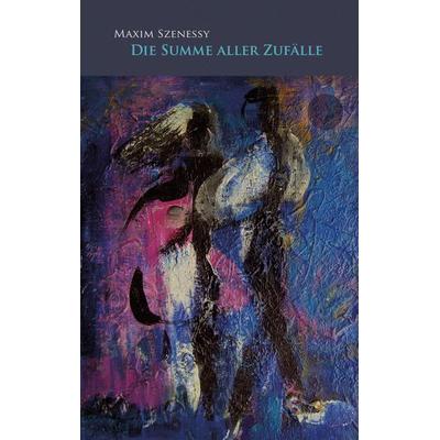 Die Summe aller Zufälle, Gebundene Ausgabe von Maxim Szenessy, BoD – Books on Demand, 978-3-7578-8289-1