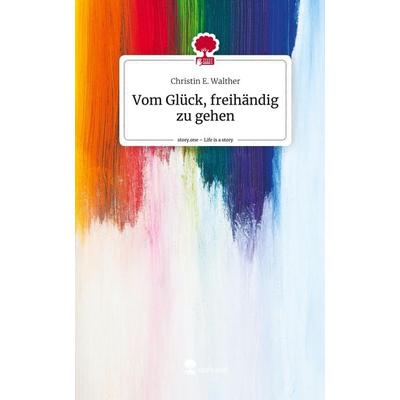 Vom Glück, freihändig zu gehen. Life is a Story - story.one, Gebundene Ausgabe von Christin E. Walther, Story.one publishing, 978-3-7108-3510-0