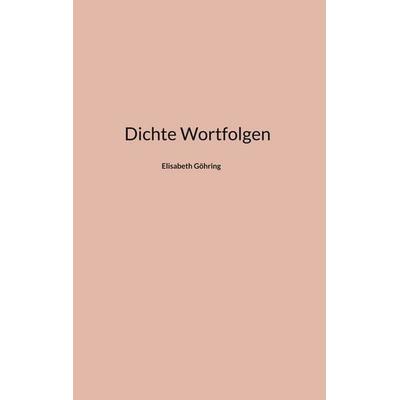 Dichte Wortfolgen, Taschenbuch von Elisabeth Göhring, BoD – Books on Demand, 978-3-7583-1896-2
