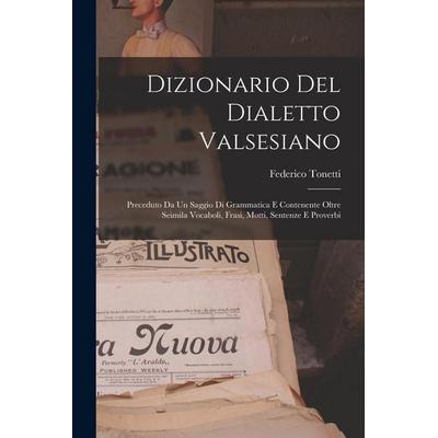 Dizionario Del Dialetto Valsesiano: Preceduto Da Un Saggio Di Grammatica E Contenente Oltre Seimila Vocaboli, Frasi, Motti, Sentenze E Proverbi,