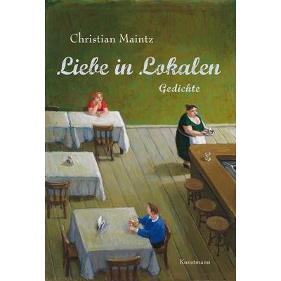 Liebe in Lokalen, Gebundene Ausgabe von Christian Maintz, Kunstmann, A, 978-3-95614-093-8