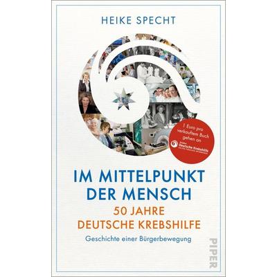 Im Mittelpunkt der Mensch – 50 Jahre Deutsche Krebshilfe, Gebundene Ausgabe von Heike Specht, Piper