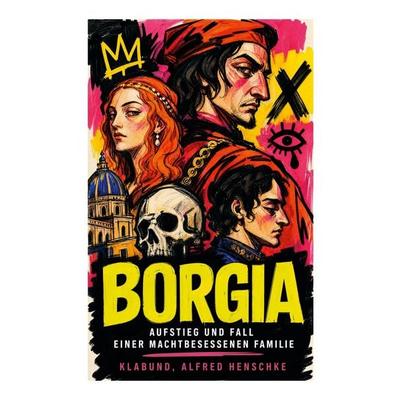 Borgia: Aufstieg und Fall einer machtbesessenen Familie, Taschenbuch von Klabund,Alfred Henschke, E-artnow, 978-80-273-5002-5