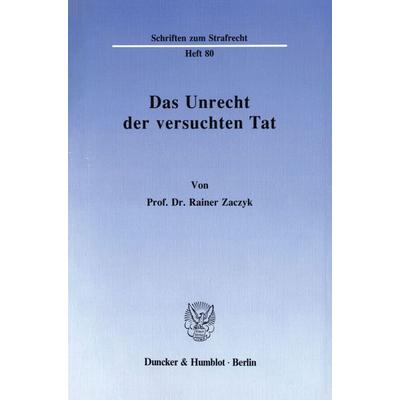 Das Unrecht der versuchten Tat., Taschenbuch von Rainer Zaczyk, Duncker & Humblot, 978-3-428-06649-0