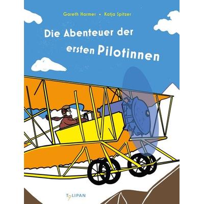 Die Abenteuer der ersten Pilotinnen, Gebundene Ausgabe von Gareth Harmer,Katja Spitzer, Tulipan, 978-3-86429-694-9