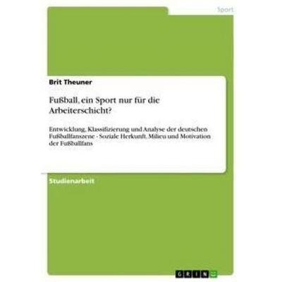 Fußball, ein Sport nur für die Arbeiterschicht?, Taschenbuch von Brit Theuner, GRIN, 978-3-656-35959-3