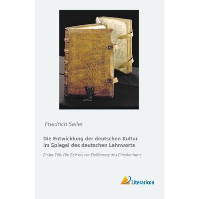 Die Entwicklung der deutschen Kultur im Spiegel des deutschen Lehnworts, Taschenbuch von Friedrich Seiler, Literaricon, 978-3-95697-315-4