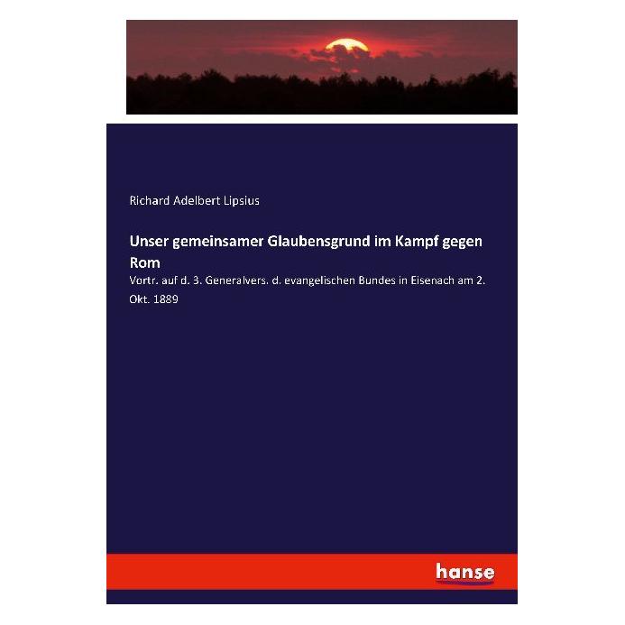 Hansebooks Unser gemeinsamer Glaubensgrund im Kampf gegen Rom (Deutsch, Softcover, Richard Adelbert Lipsius) (55905501)