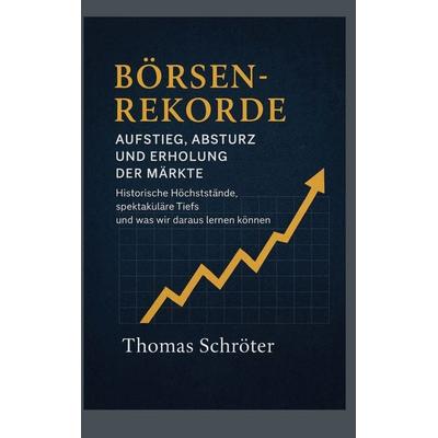 Börsenrekorde Aufstieg, Absturz und Erholung der Märkte, Taschenbuch von Thomas Schröter, BoD – Books on Demand, 978-3-695-71011-9