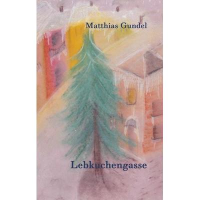Lebkuchengasse, Taschenbuch von Matthias Gundel, BoD – Books on Demand, 978-3-7528-9187-4