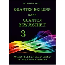 Quanten Heilung dank Quanten Bewusstheit 3, Ratgeber von Dr. Michelle Haintz