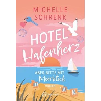 Hotel Hafenherz – Aber bitte mit Meerblick, Taschenbuch von Michelle Schrenk, Montlake Romance