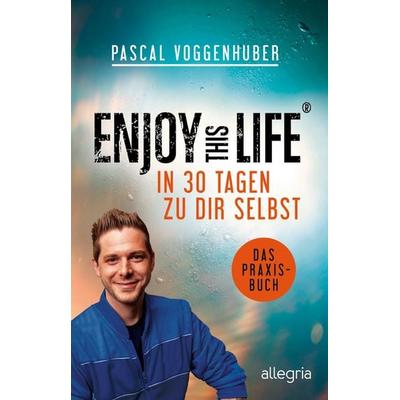 Enjoy this Life – In 30 Tagen zu dir selbst, Taschenbuch von Pascal Voggenhuber, Allegria Taschenbuch, 978-3-548-06273-0