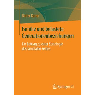 Familie und belastete Generationenbeziehungen, Taschenbuch von Dieter Karrer, Springer Fachmedien Wiesbaden GmbH, 978-3-658-06877-6