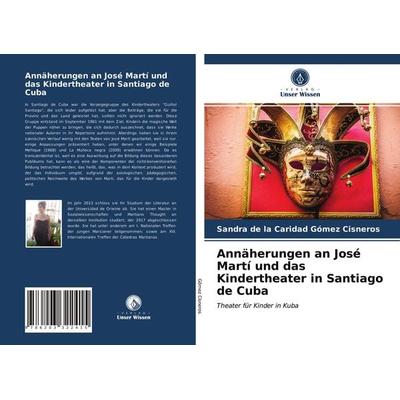 Annäherungen an José Martí und das Kindertheater in Santiago de Cuba, Taschenbuch von Sandra de la Caridad Gómez Cisneros, Verlag Unser Wissen,
