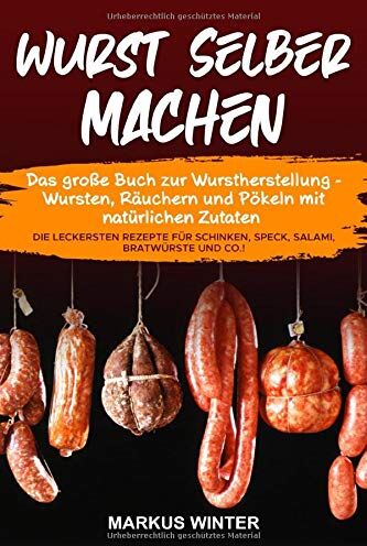 Markus Winter - Wurst selber machen: Das große Buch zur Wurstherstellung - Wursten, Räuchern und Pökeln mit natürlichen Zutaten - Die leckersten Rezepte für Schinken, Speck, Salami, Bratwürste und Co.! - Preis vom 15.10.2026 23:06:25 h