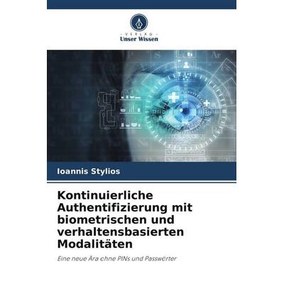 Kontinuierliche Authentifizierung mit biometrischen und verhaltensbasierten Modalitäten, Taschenbuch von Ioannis Stylios, Verlag Unser Wissen,