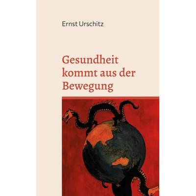 Gesundheit kommt aus der Bewegung, Taschenbuch von Ernst Urschitz, BoD – Books on Demand, 978-3-7557-3597-7