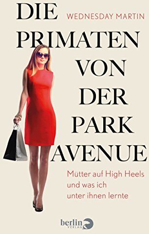 Wednesday Martin - Die Primaten von der Park Avenue: Mütter auf High Heels und was ich unter ihnen lernte - Preis vom 30.09.2026 09:01:18 h