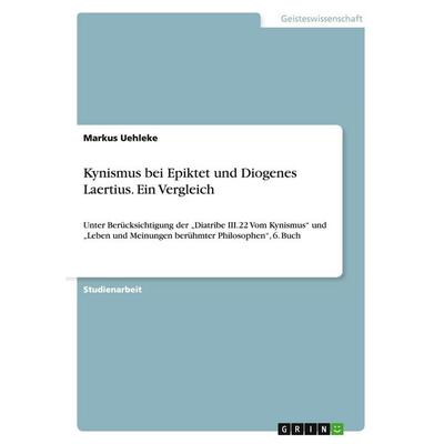 Kynismus bei Epiktet und Diogenes Laertius. Ein Vergleich, Taschenbuch von Markus Uehleke, GRIN, 978-3-656-75919-5
