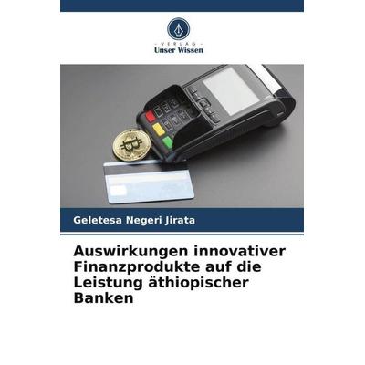 Auswirkungen innovativer Finanzprodukte auf die Leistung äthiopischer Banken, Taschenbuch von Geletesa Negeri Jirata, Verlag Unser Wissen,