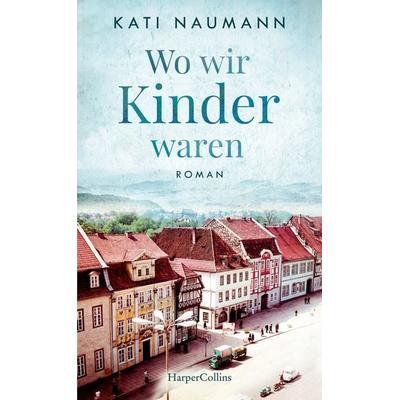 Wo wir Kinder waren, Gebundene Ausgabe von Kati Naumann, HarperCollins, 978-3-7499-0000-8